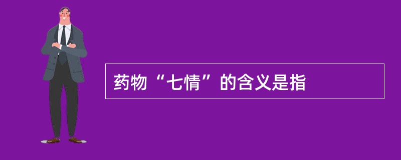 药物“七情”的含义是指