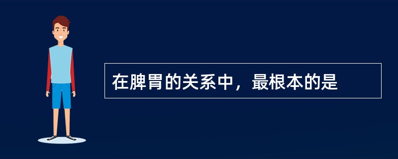 在脾胃的关系中，最根本的是