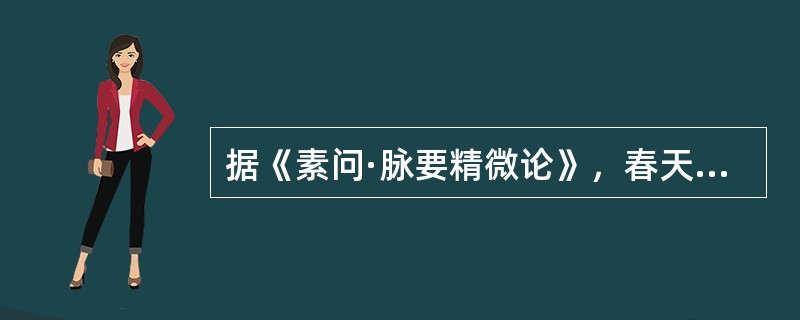 据《素问·脉要精微论》，春天的脉象应