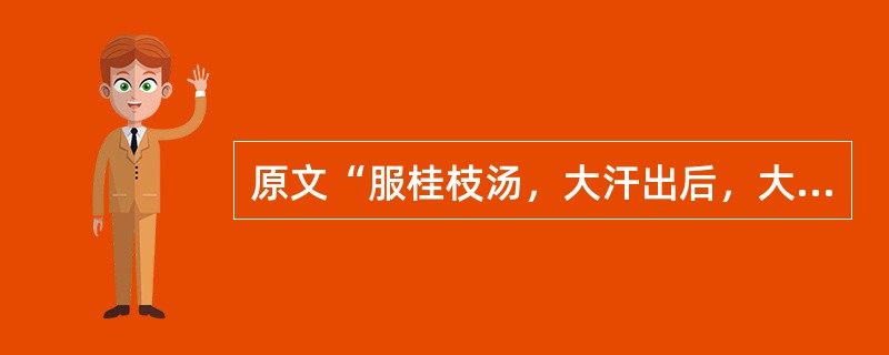 原文“服桂枝汤，大汗出后，大烦渴不解，脉洪大者”治宜