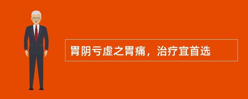 胃阴亏虚之胃痛，治疗宜首选