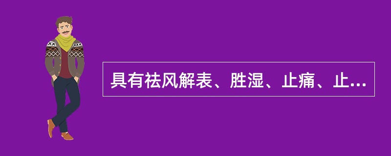 具有祛风解表、胜湿、止痛、止痉功效的药物是