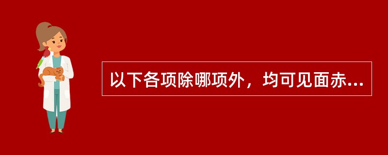 以下各项除哪项外，均可见面赤？（　　）