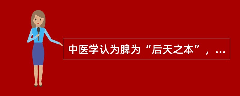 中医学认为脾为“后天之本”，其理论依据是（　　）。