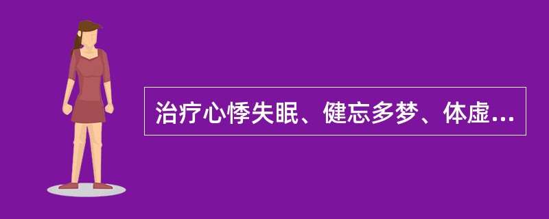 治疗心悸失眠、健忘多梦、体虚多汗者，应选用的药物是（　　）。