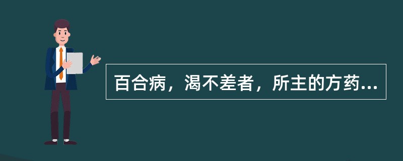 百合病，渴不差者，所主的方药是（　　）。