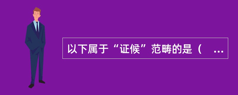 以下属于“证候”范畴的是（　　）。