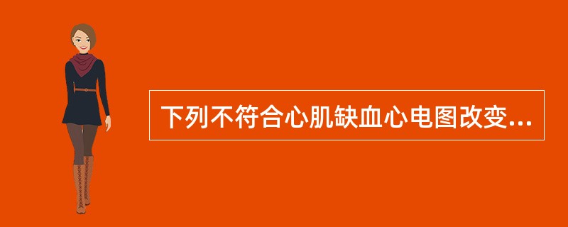 下列不符合心肌缺血心电图改变的是