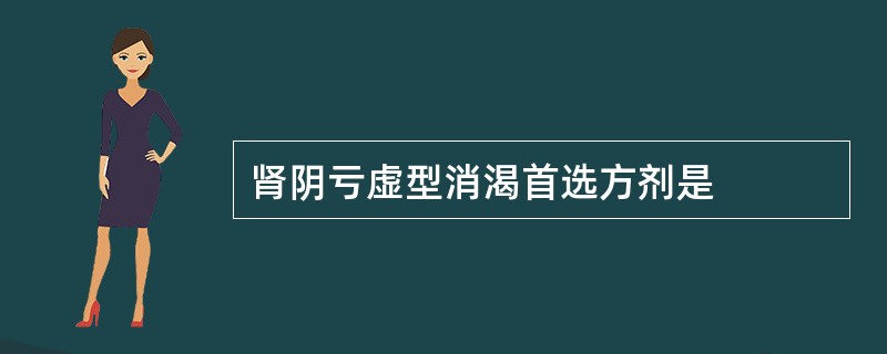 肾阴亏虚型消渴首选方剂是