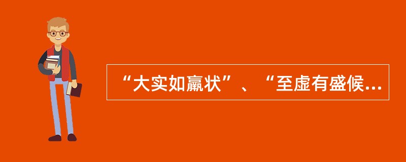 “大实如羸状”、“至虚有盛候”是说明下述哪项