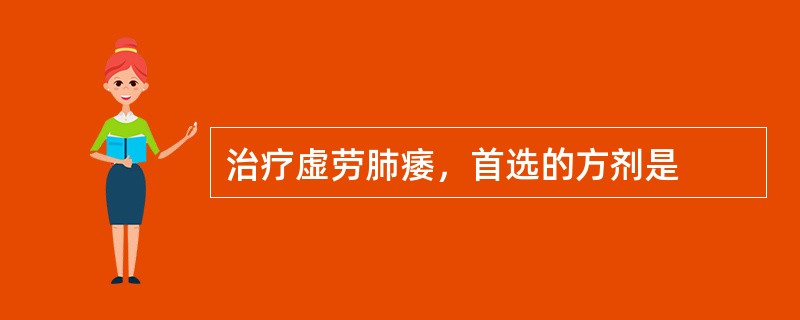 治疗虚劳肺痿，首选的方剂是