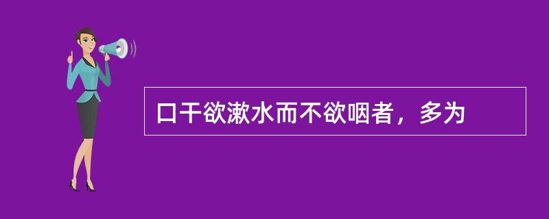 口干欲漱水而不欲咽者，多为