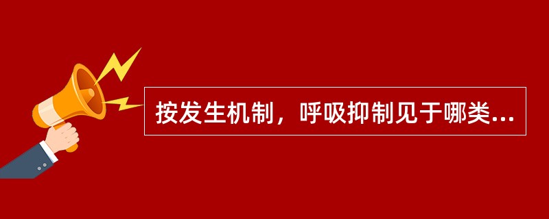 按发生机制，呼吸抑制见于哪类呼吸困难