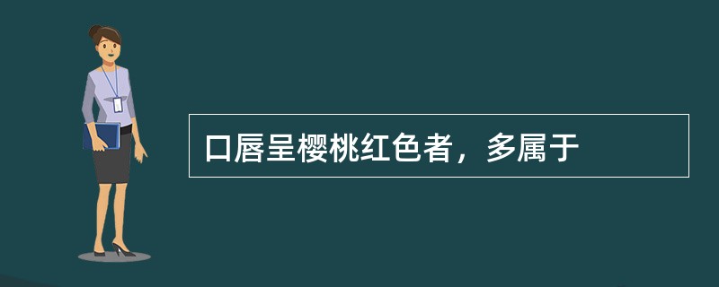 口唇呈樱桃红色者，多属于