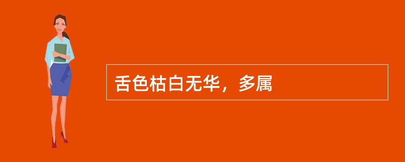 舌色枯白无华，多属