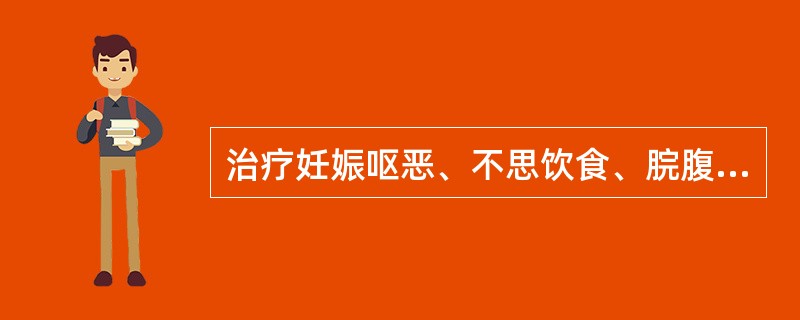 治疗妊娠呕恶、不思饮食、脘腹胀闷、胎动不安者，宜选用的药物是