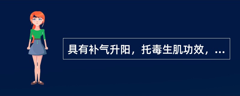 具有补气升阳，托毒生肌功效，治疗痈疽不溃的药物是