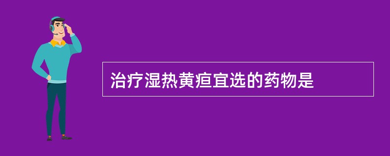 治疗湿热黄疸宜选的药物是