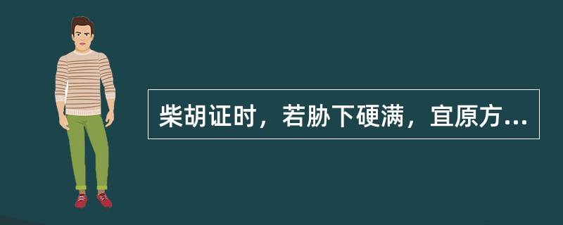 柴胡证时，若胁下硬满，宜原方去大枣，加