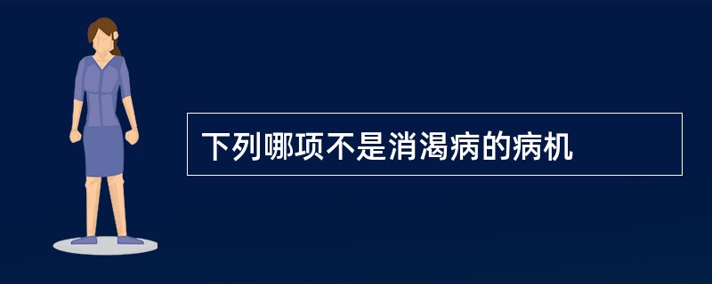 下列哪项不是消渴病的病机