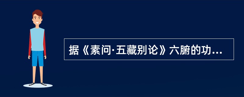 据《素问·五藏别论》六腑的功能是