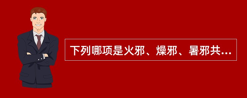 下列哪项是火邪、燥邪、暑邪共同的致病特点