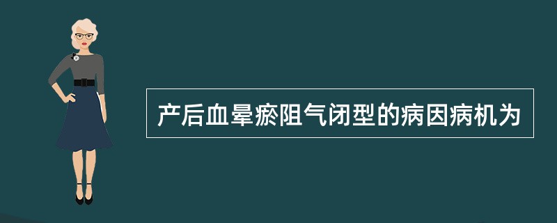 产后血晕瘀阻气闭型的病因病机为