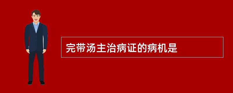 完带汤主治病证的病机是