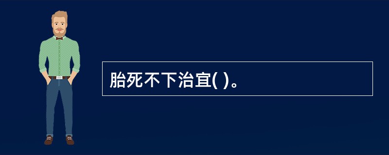 胎死不下治宜( )。