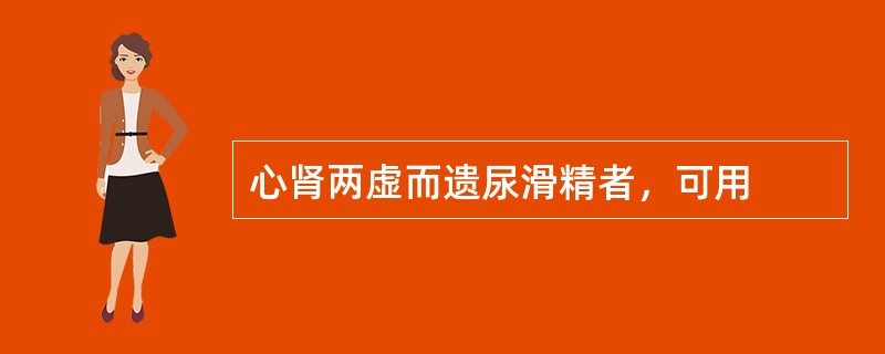 心肾两虚而遗尿滑精者，可用