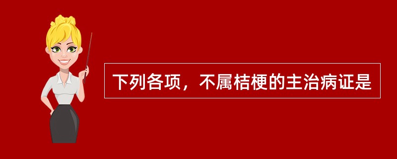 下列各项，不属桔梗的主治病证是