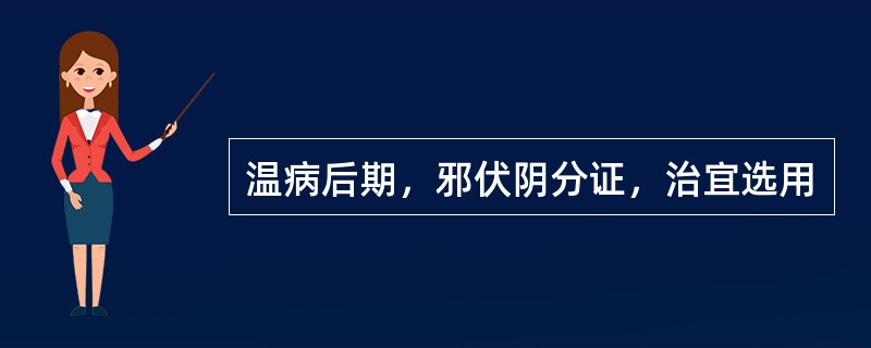 温病后期，邪伏阴分证，治宜选用