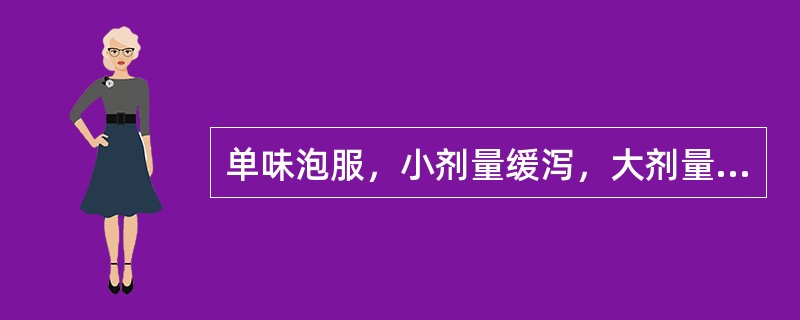 单味泡服，小剂量缓泻，大剂量攻下，用治热结便秘、习惯性便秘及老年便秘的药物是