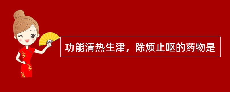 功能清热生津，除烦止呕的药物是