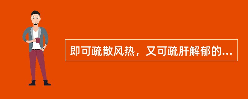 即可疏散风热，又可疏肝解郁的药物是