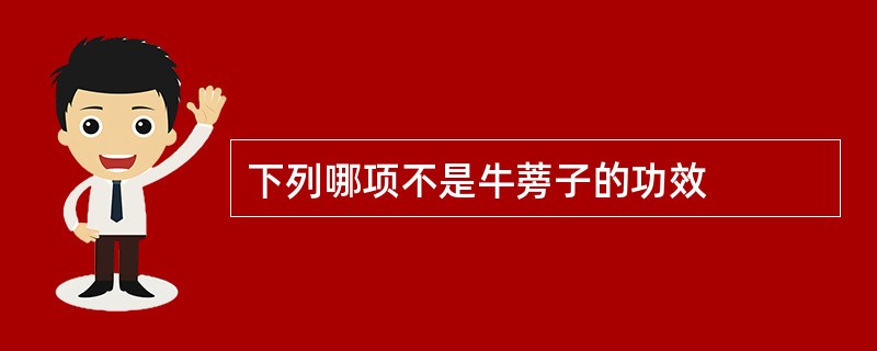 下列哪项不是牛蒡子的功效