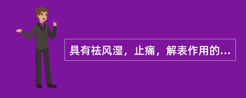 具有祛风湿，止痛，解表作用的药物是