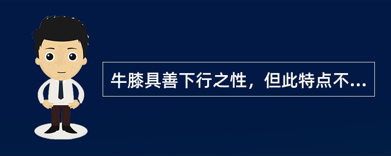 牛膝具善下行之性，但此特点不能用于