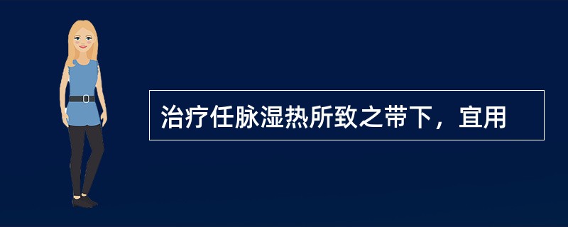 治疗任脉湿热所致之带下，宜用