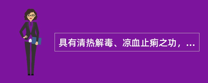 具有清热解毒、凉血止痢之功，善清血分热毒及大肠湿热，治疗热毒血痢的良药是