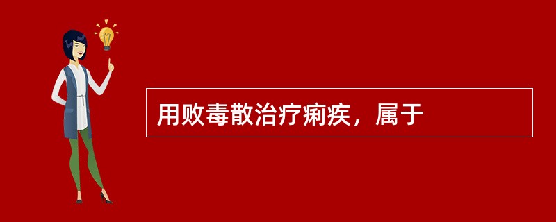 用败毒散治疗痢疾，属于