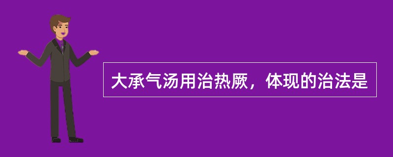 大承气汤用治热厥，体现的治法是