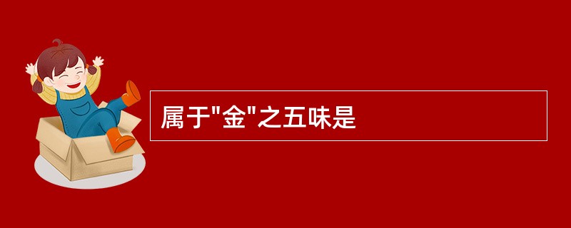 属于"金"之五味是