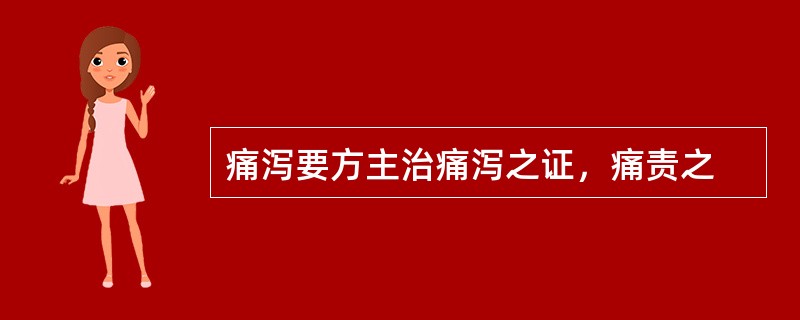 痛泻要方主治痛泻之证，痛责之