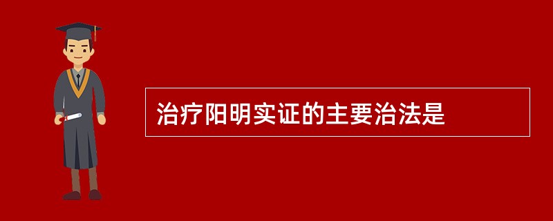 治疗阳明实证的主要治法是