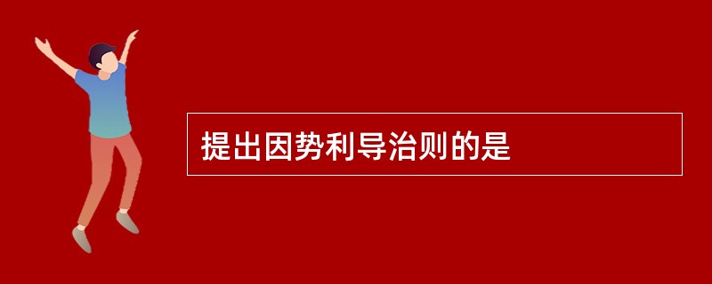 提出因势利导治则的是