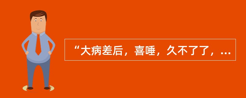 “大病差后，喜唾，久不了了，胸上有寒”，用何方治疗