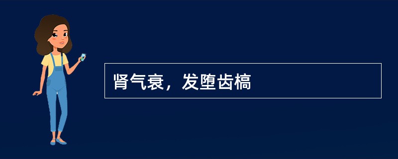 肾气衰，发堕齿槁