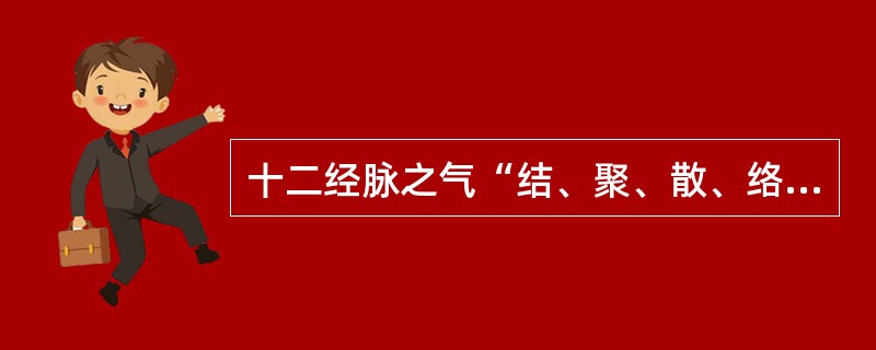 十二经脉之气“结、聚、散、络”于筋肉、关节的体系是