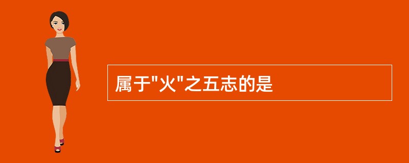 属于"火"之五志的是